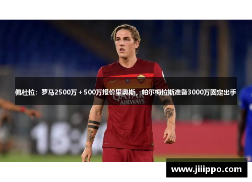 佩杜拉：罗马2500万＋500万报价里奥斯，帕尔梅拉斯准备3000万固定出手